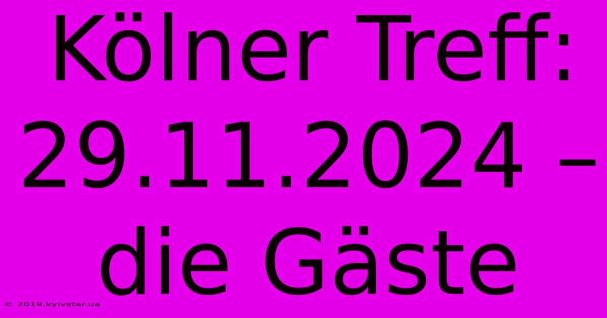 Kölner Treff:  29.11.2024 – Die Gäste