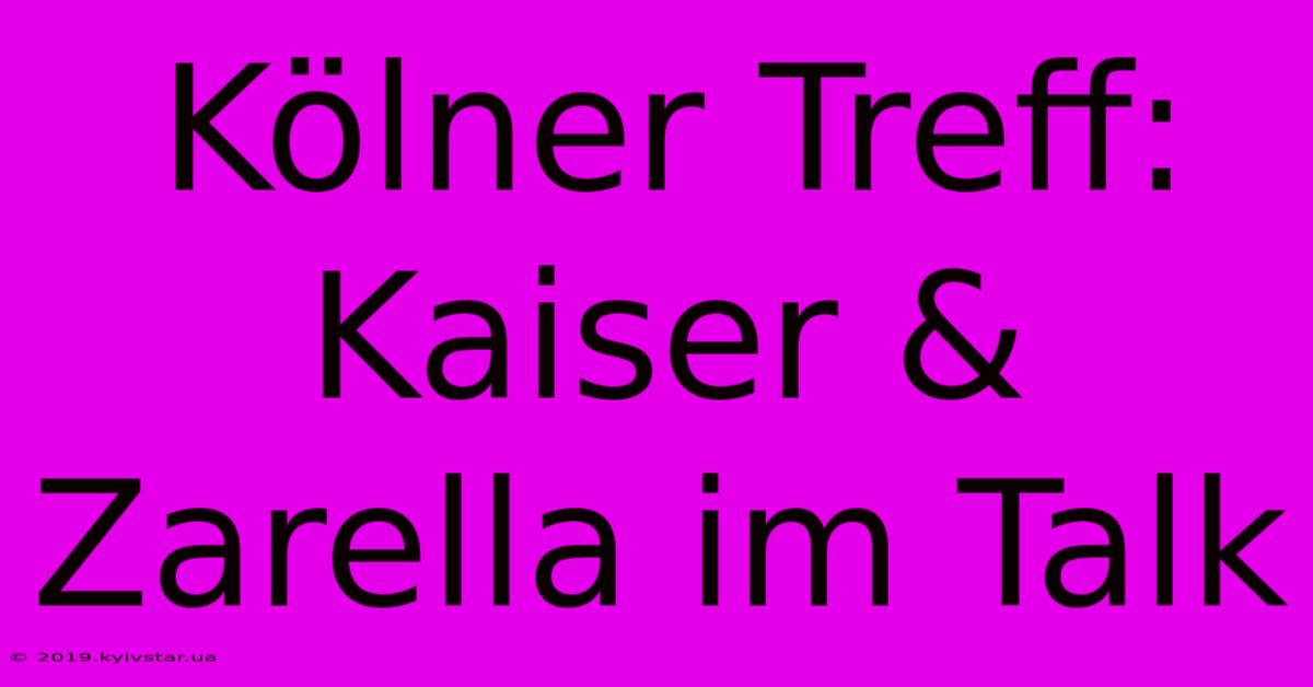 Kölner Treff: Kaiser & Zarella Im Talk