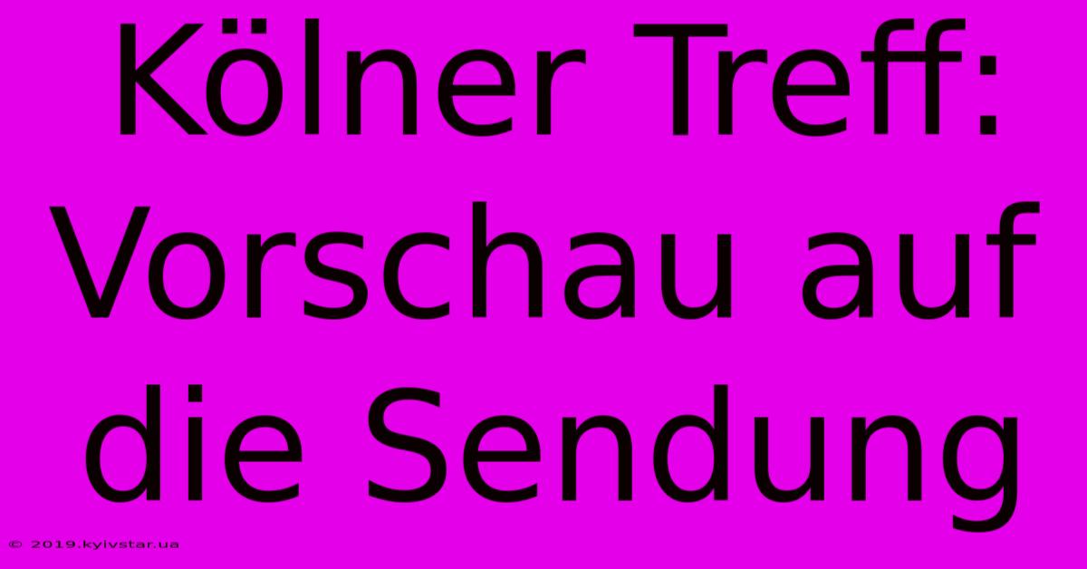 Kölner Treff: Vorschau Auf Die Sendung