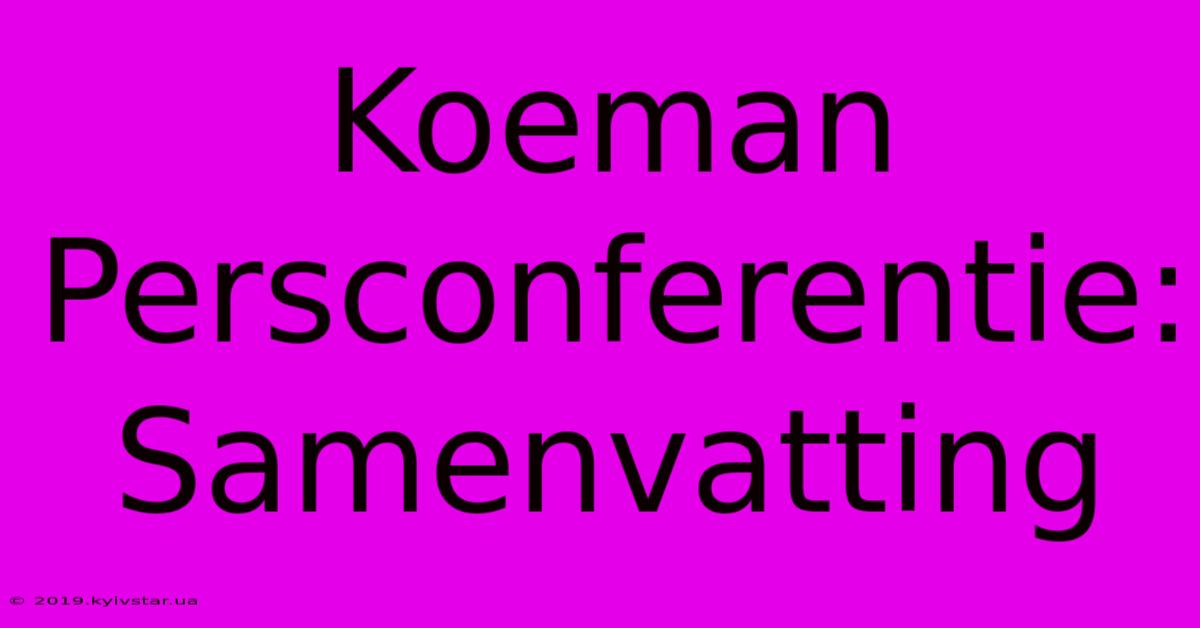 Koeman Persconferentie: Samenvatting