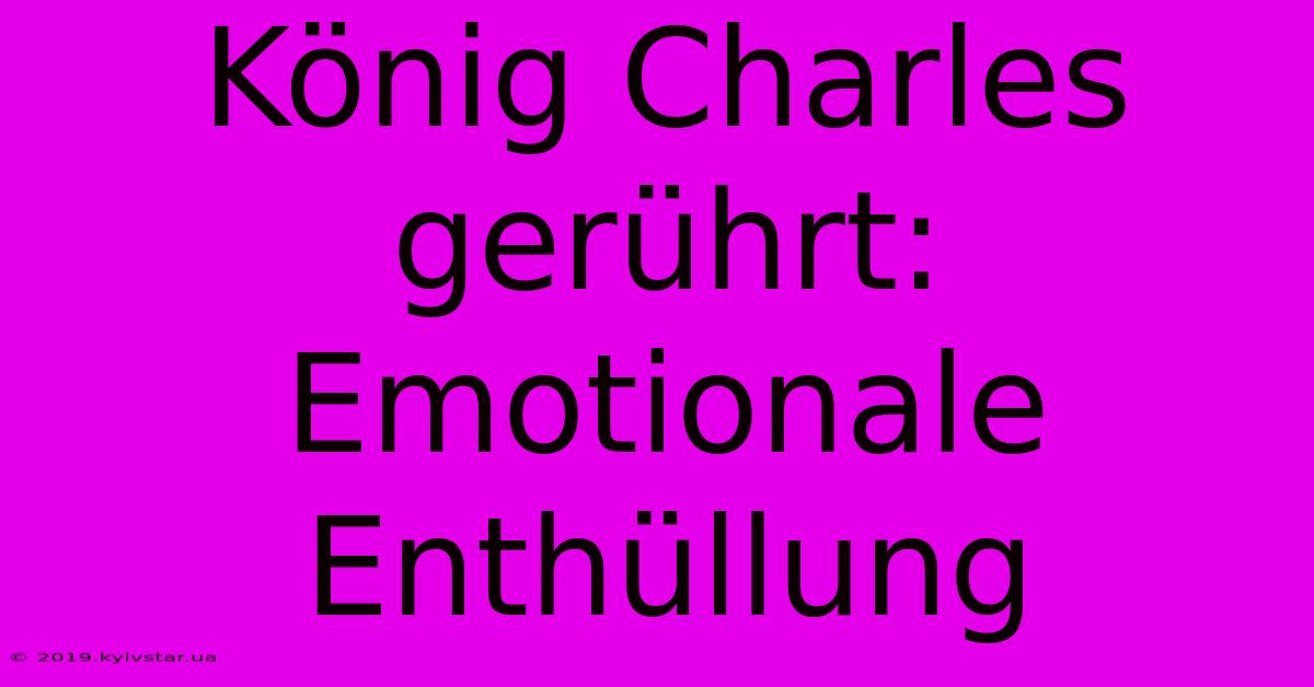 König Charles Gerührt: Emotionale Enthüllung