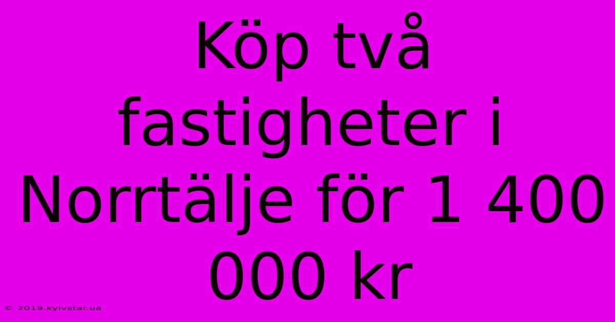 Köp Två Fastigheter I Norrtälje För 1 400 000 Kr