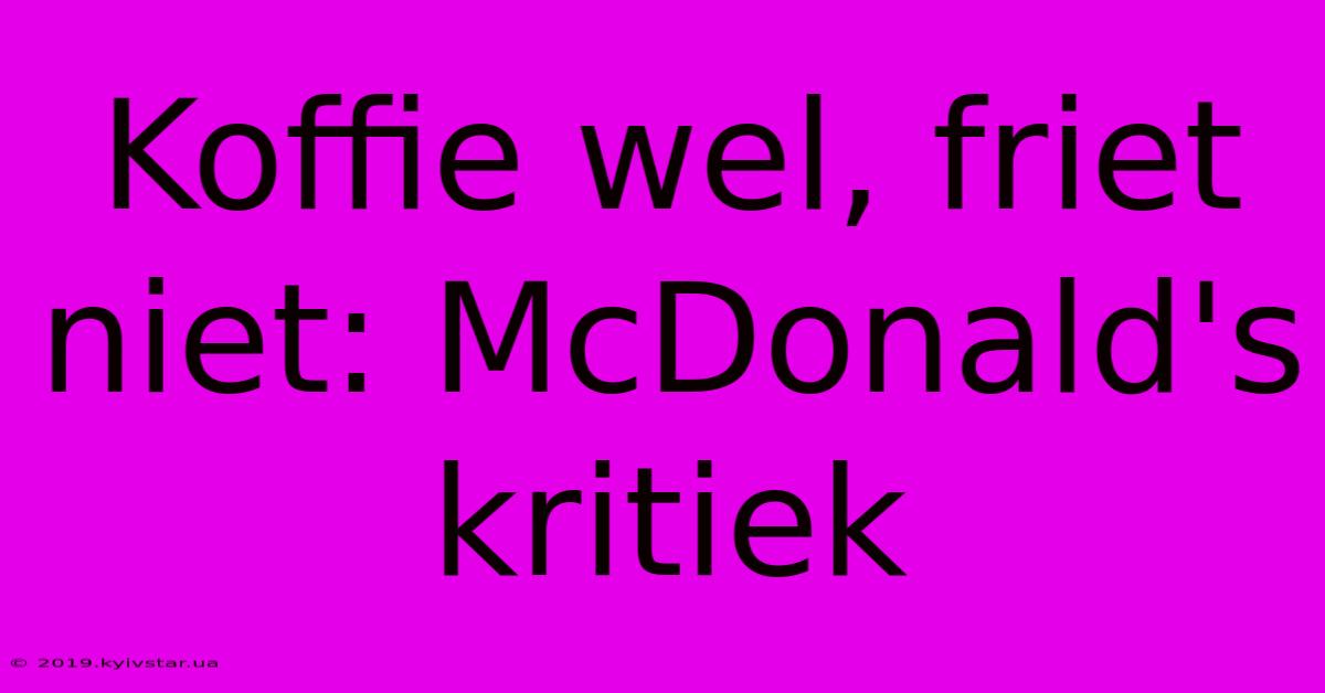 Koffie Wel, Friet Niet: McDonald's Kritiek