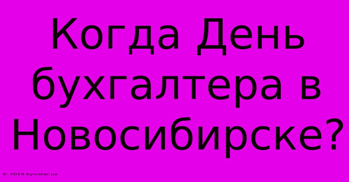 Когда День Бухгалтера В Новосибирске?