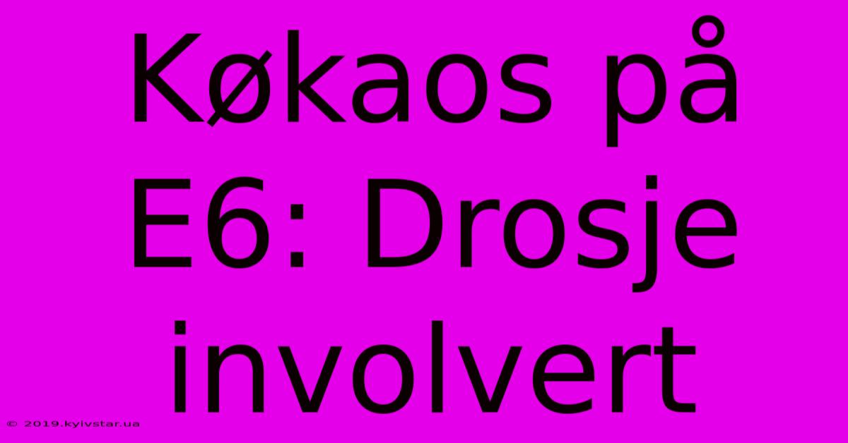 Køkaos På E6: Drosje Involvert