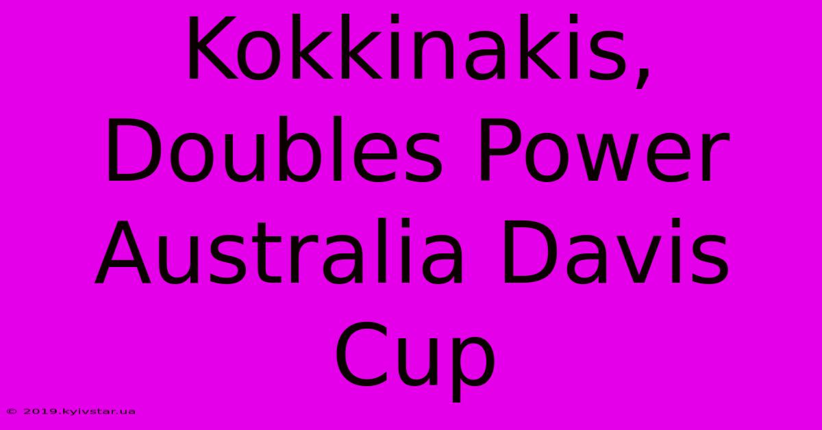 Kokkinakis, Doubles Power Australia Davis Cup