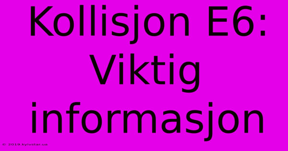 Kollisjon E6: Viktig Informasjon