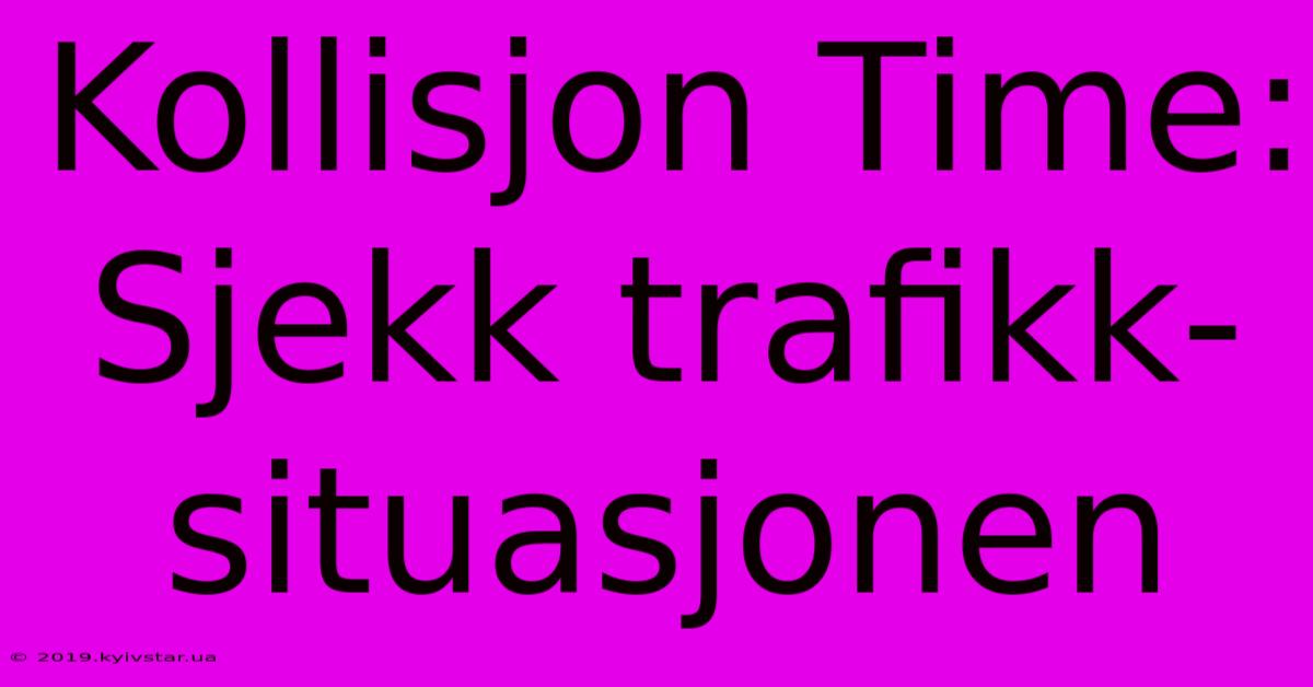 Kollisjon Time: Sjekk Trafikk-situasjonen