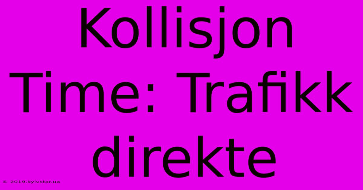 Kollisjon Time: Trafikk Direkte