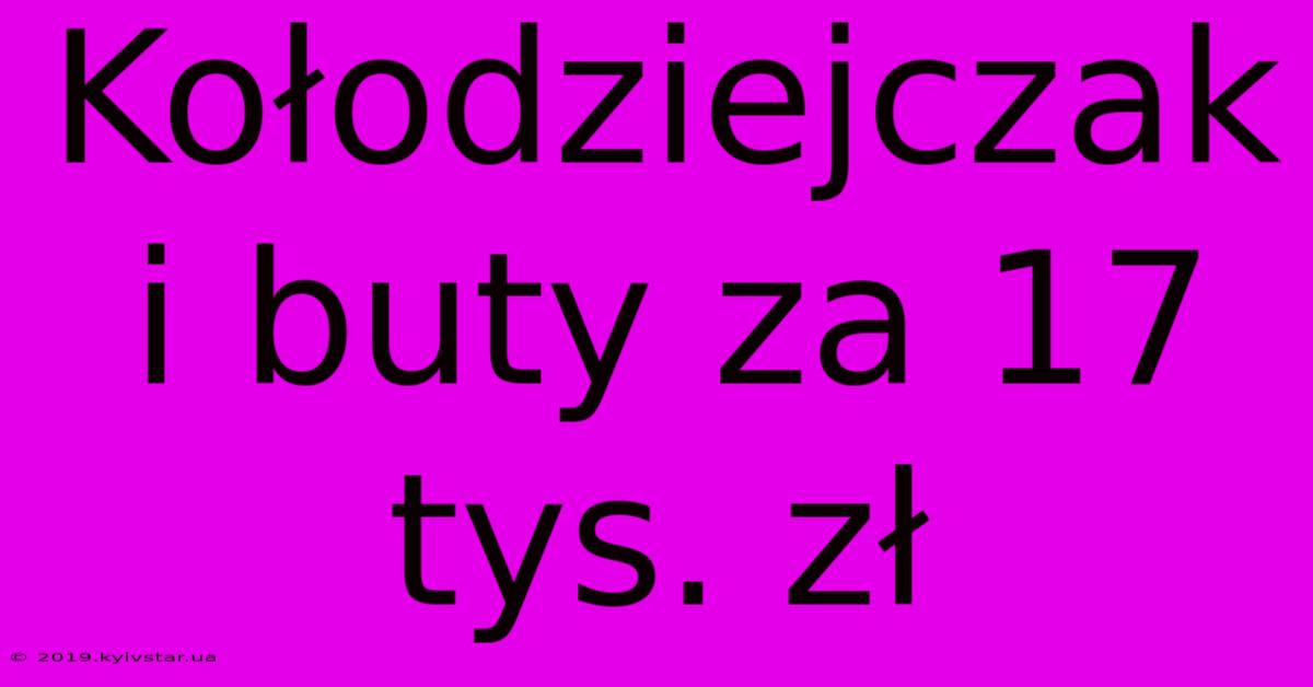 Kołodziejczak I Buty Za 17 Tys. Zł