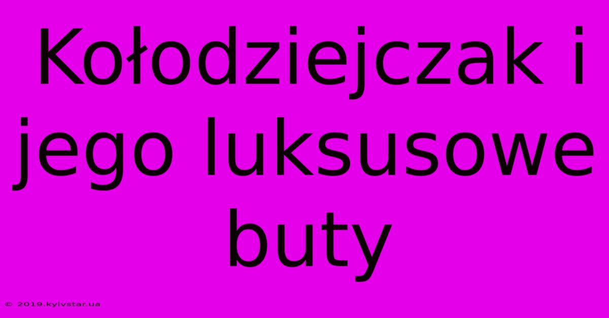 Kołodziejczak I Jego Luksusowe Buty