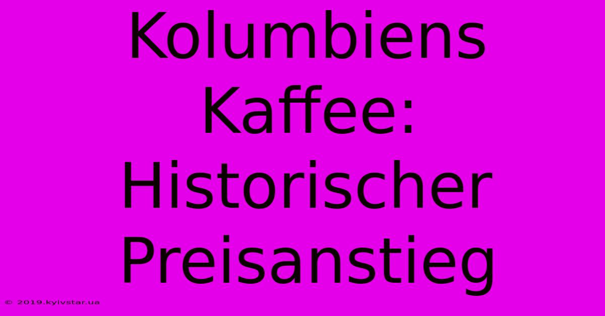 Kolumbiens Kaffee: Historischer Preisanstieg