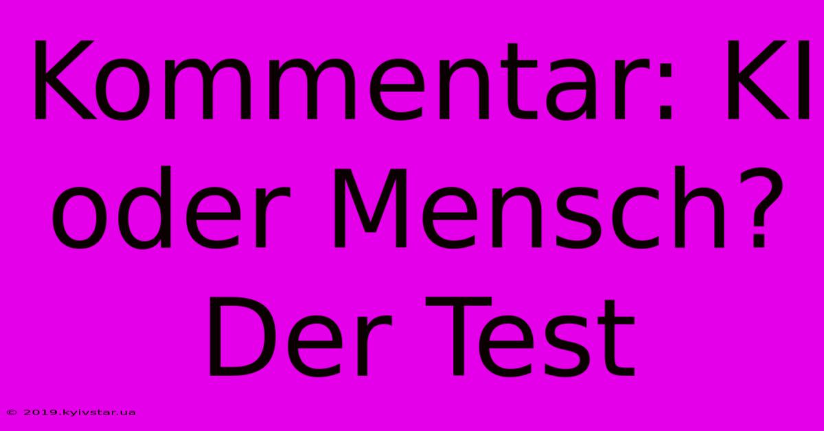 Kommentar: KI Oder Mensch?  Der Test