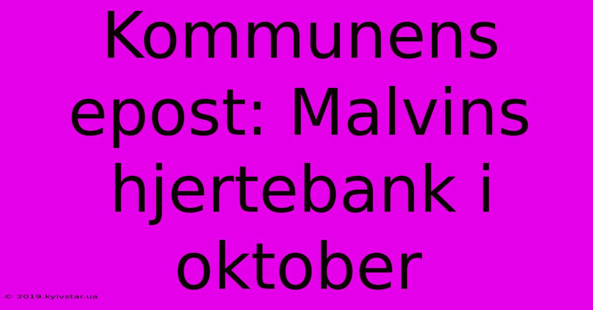 Kommunens Epost: Malvins Hjertebank I Oktober