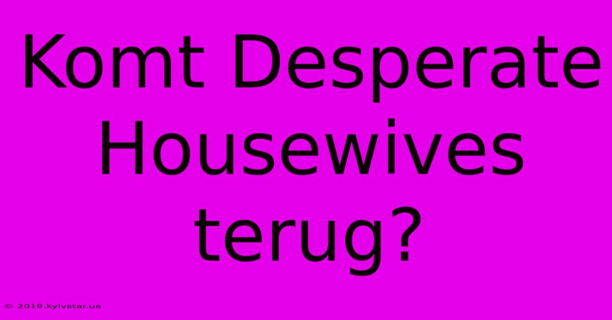 Komt Desperate Housewives Terug?