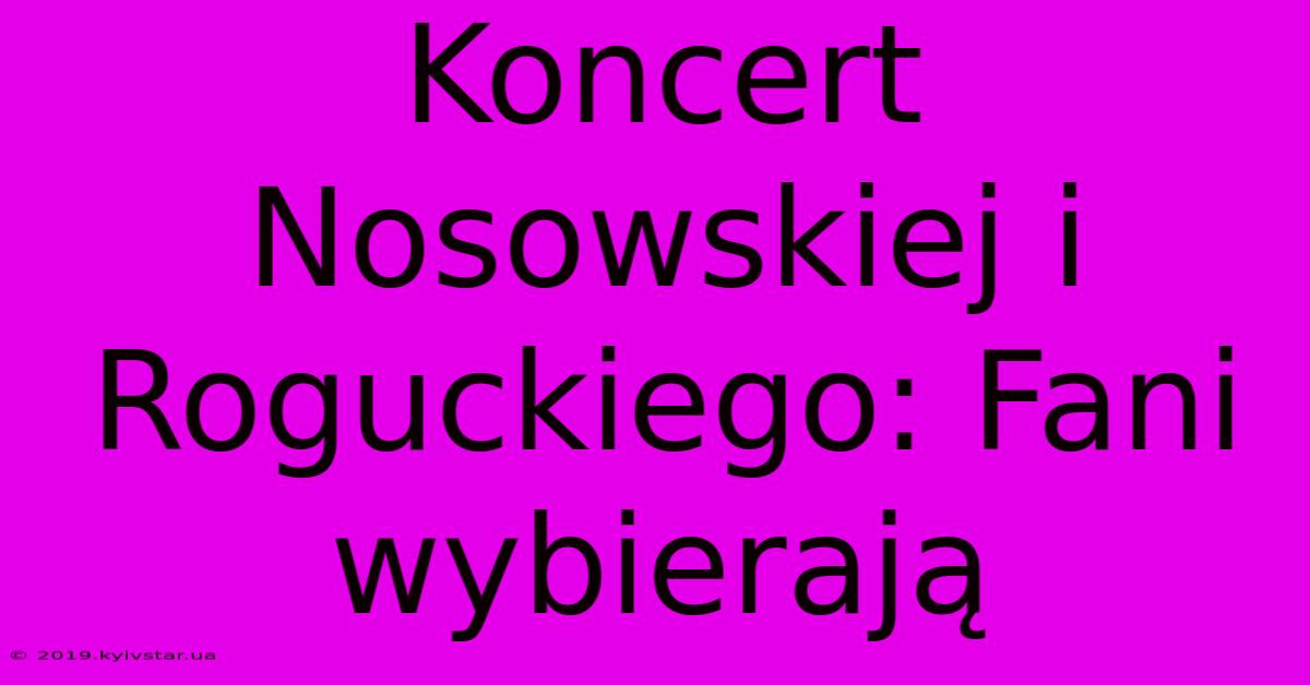 Koncert Nosowskiej I Roguckiego: Fani Wybierają