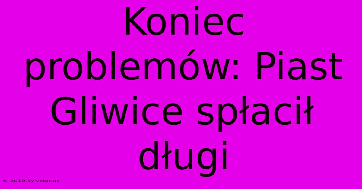 Koniec Problemów: Piast Gliwice Spłacił Długi