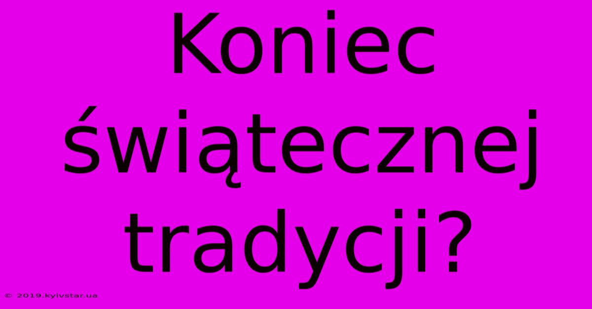 Koniec Świątecznej Tradycji?