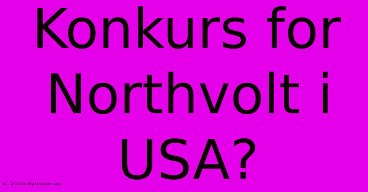 Konkurs For Northvolt I USA?