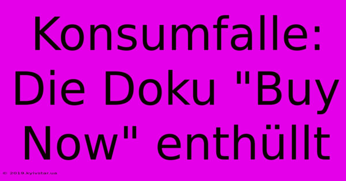 Konsumfalle: Die Doku 