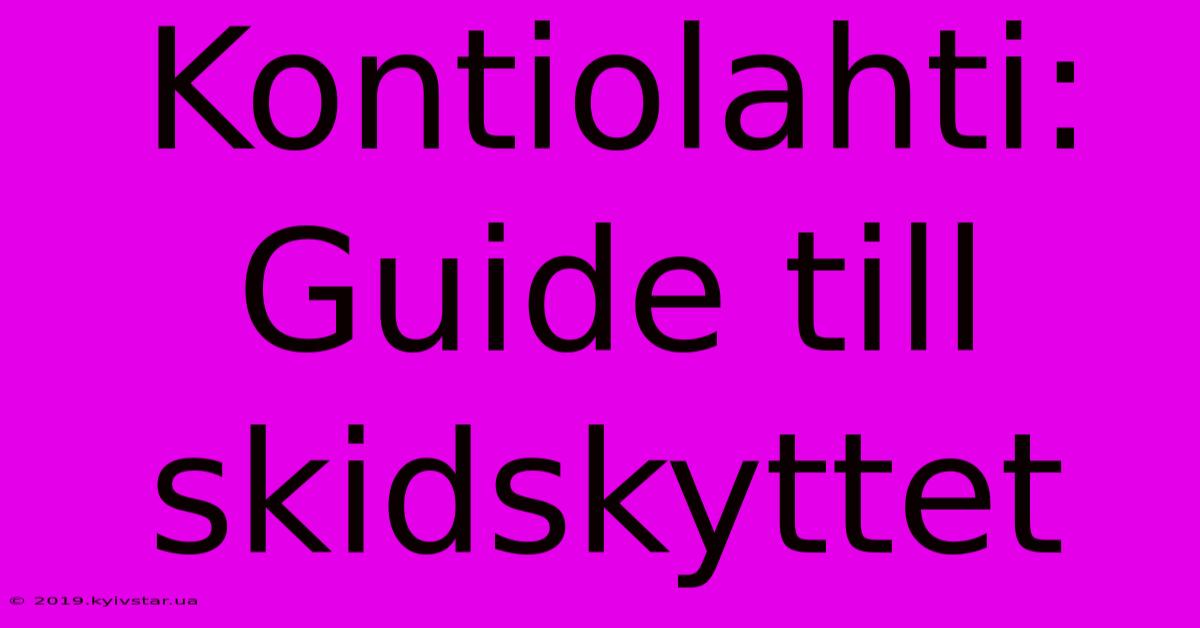 Kontiolahti: Guide Till Skidskyttet