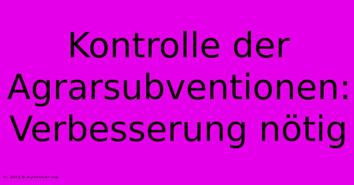 Kontrolle Der Agrarsubventionen:  Verbesserung Nötig