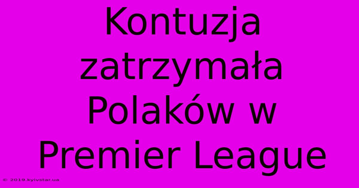 Kontuzja Zatrzymała Polaków W Premier League