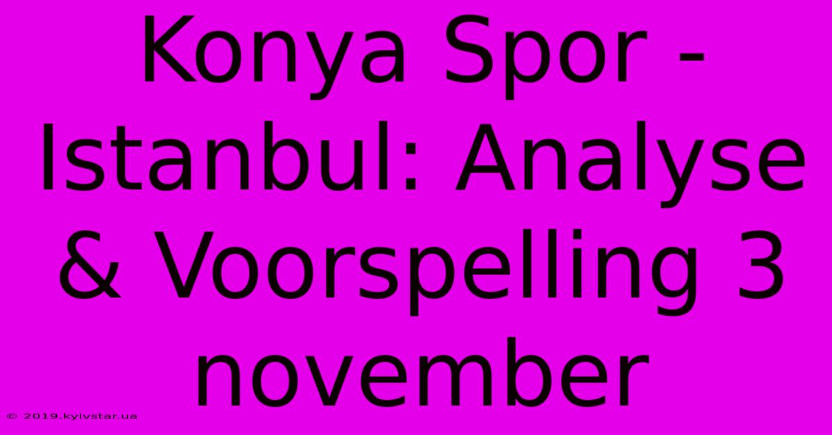 Konya Spor - Istanbul: Analyse & Voorspelling 3 November 