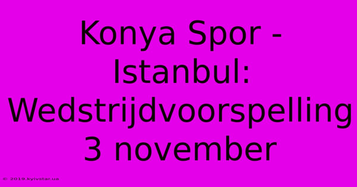 Konya Spor - Istanbul: Wedstrijdvoorspelling 3 November