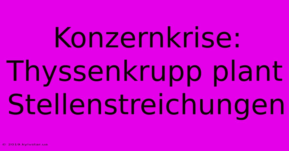 Konzernkrise: Thyssenkrupp Plant Stellenstreichungen