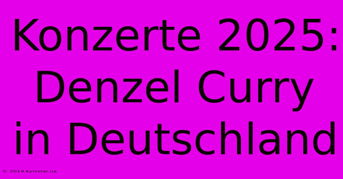 Konzerte 2025: Denzel Curry In Deutschland