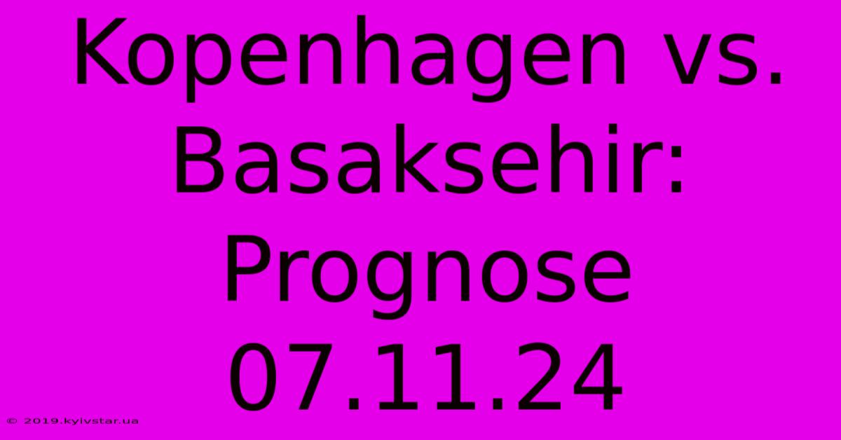 Kopenhagen Vs. Basaksehir: Prognose 07.11.24