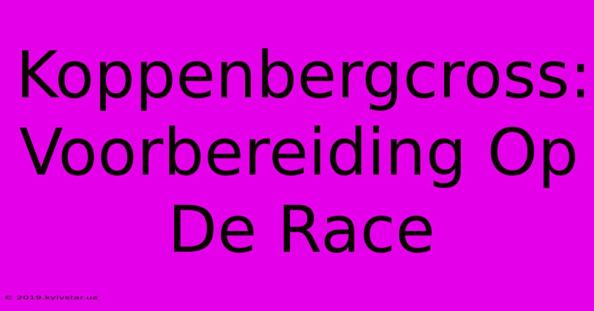 Koppenbergcross: Voorbereiding Op De Race 