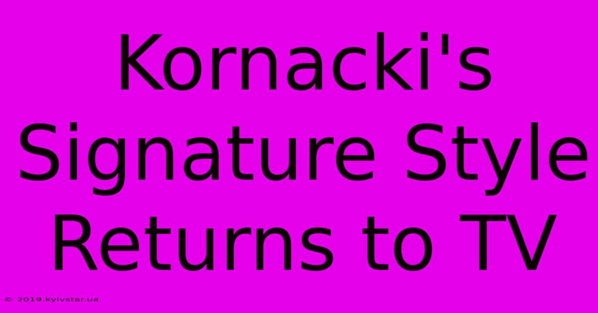 Kornacki's Signature Style Returns To TV