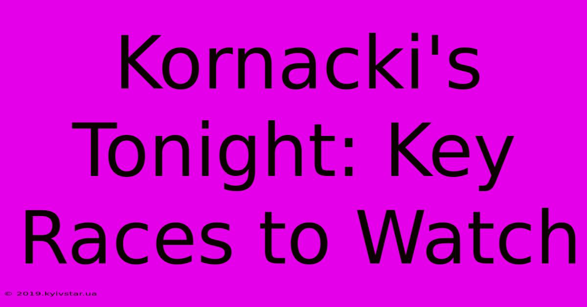 Kornacki's Tonight: Key Races To Watch