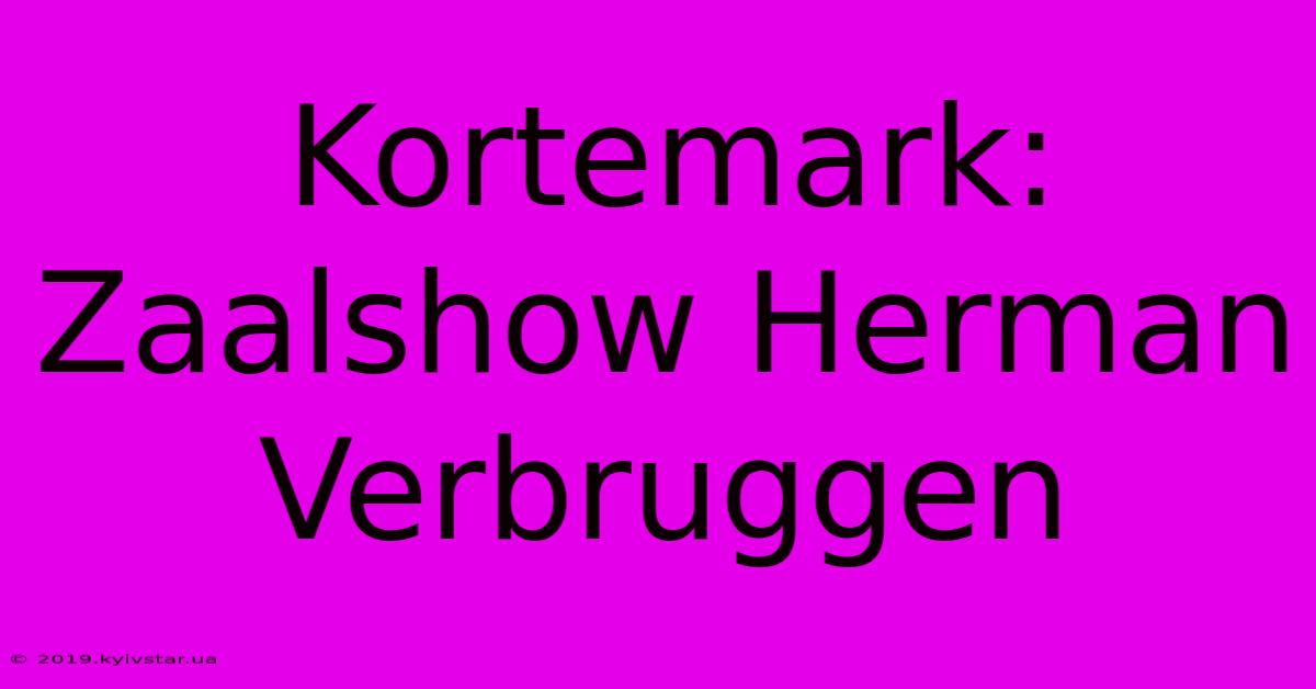 Kortemark: Zaalshow Herman Verbruggen