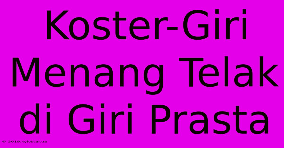 Koster-Giri Menang Telak Di Giri Prasta