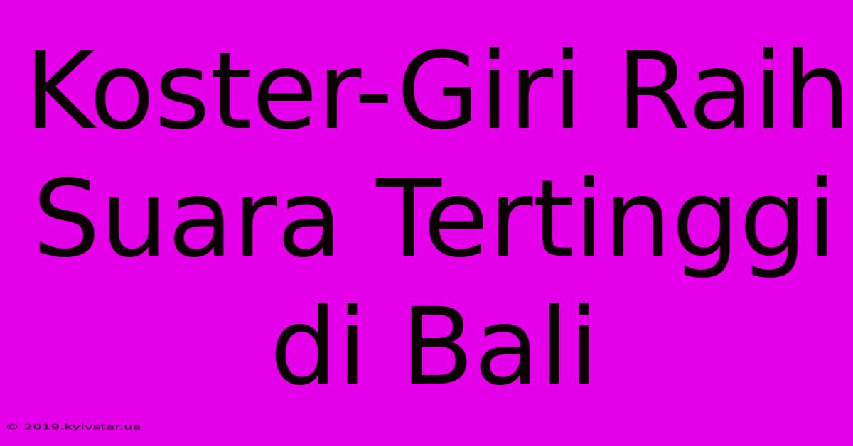 Koster-Giri Raih Suara Tertinggi Di Bali