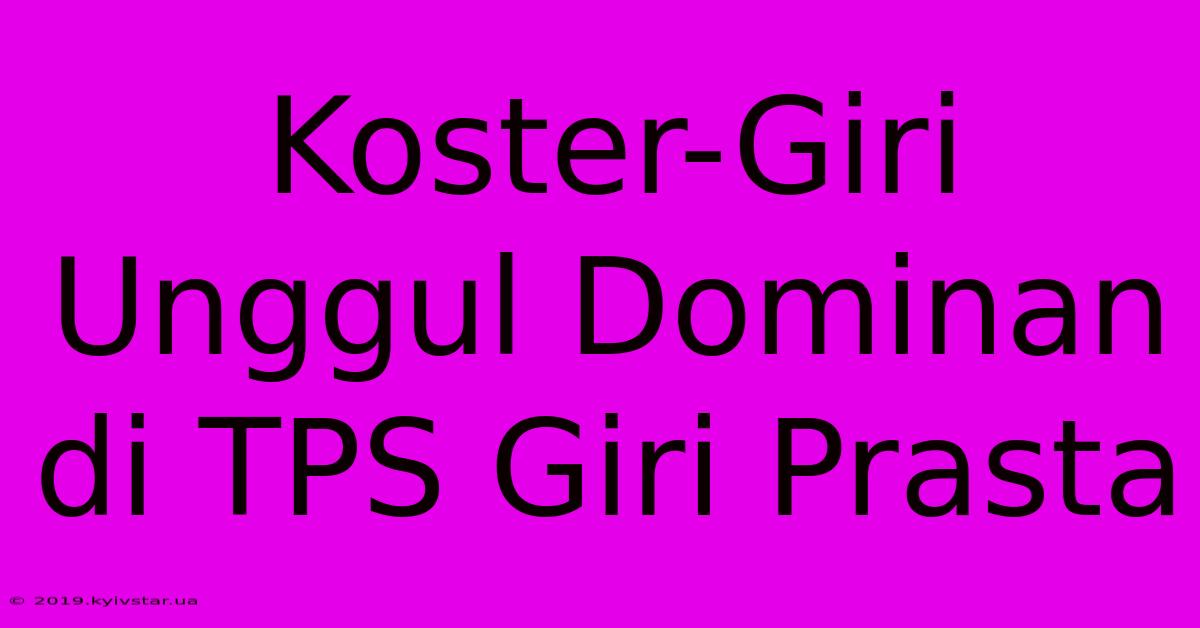 Koster-Giri Unggul Dominan Di TPS Giri Prasta