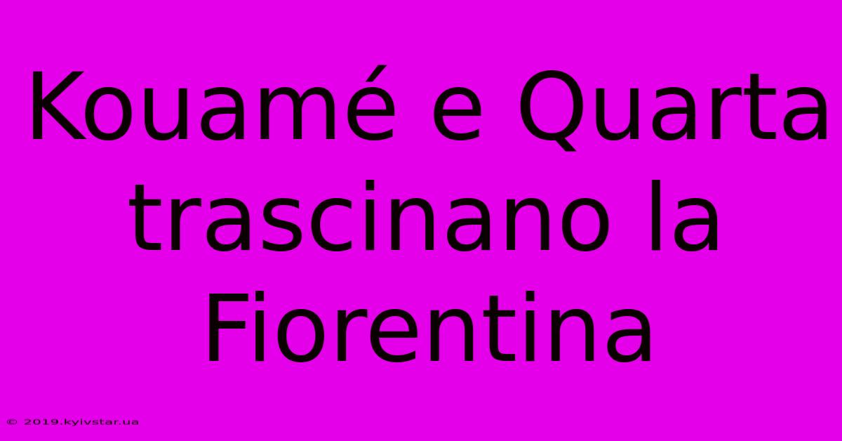 Kouamé E Quarta Trascinano La Fiorentina