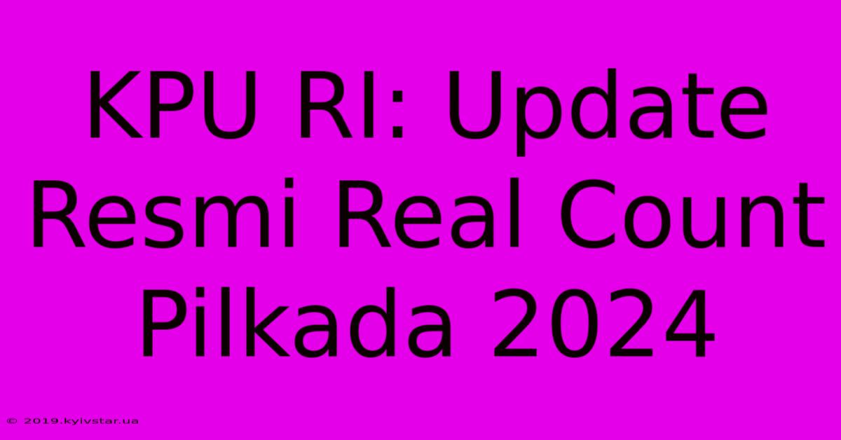 KPU RI: Update Resmi Real Count Pilkada 2024