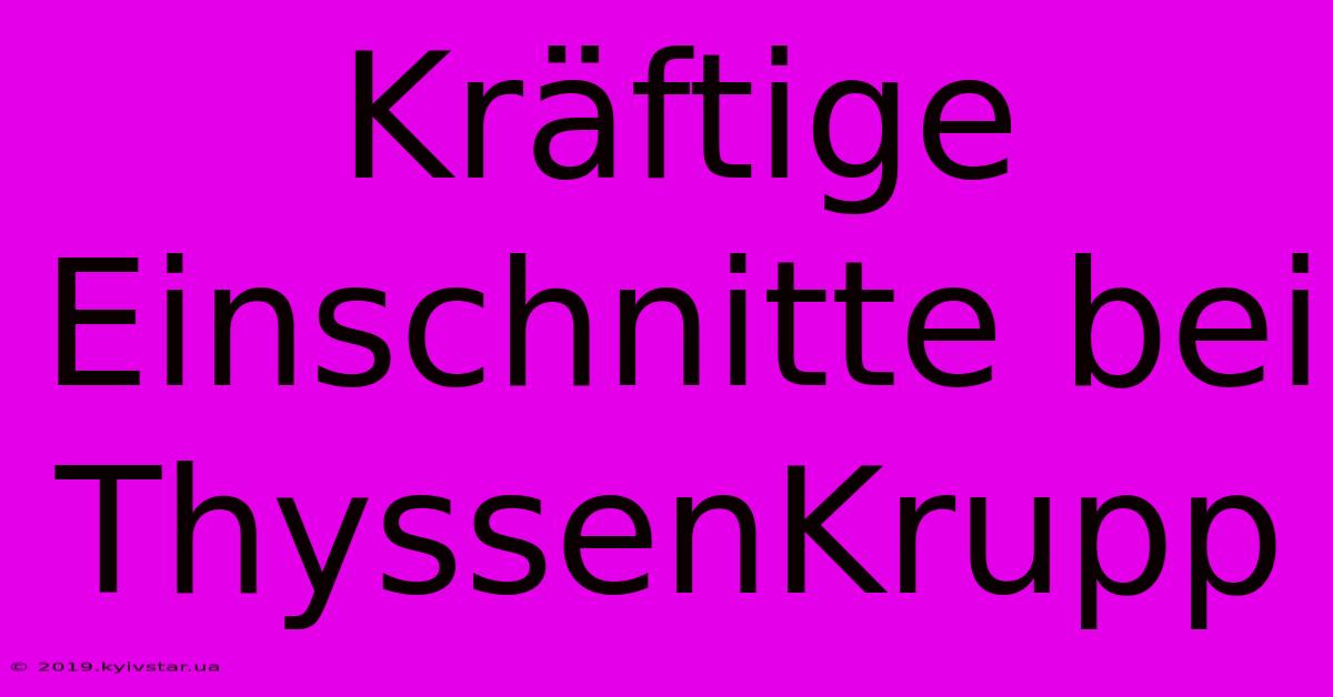 Kräftige Einschnitte Bei ThyssenKrupp