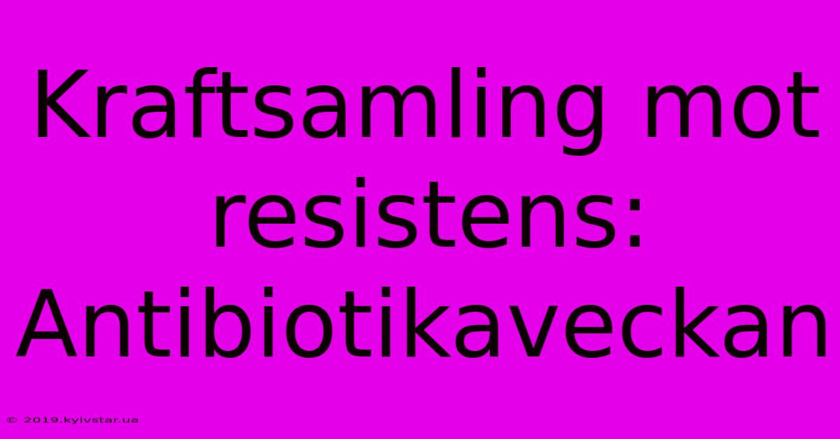 Kraftsamling Mot Resistens: Antibiotikaveckan