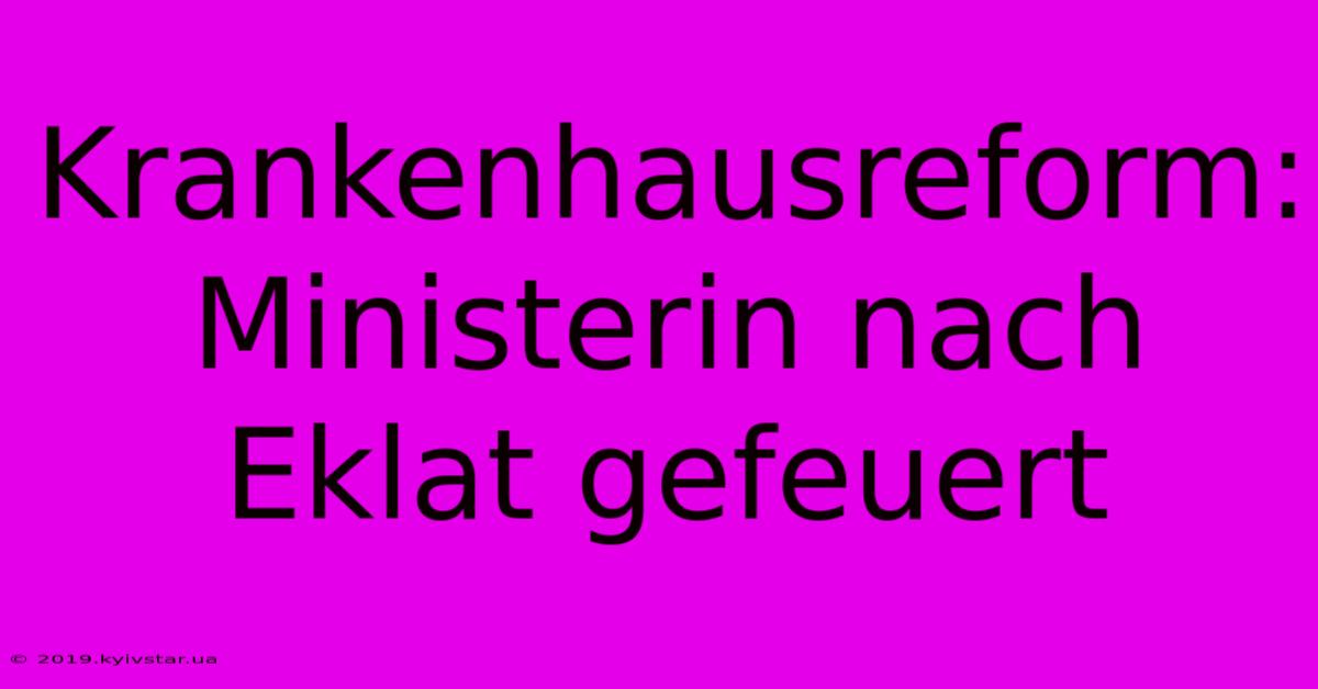 Krankenhausreform:  Ministerin Nach Eklat Gefeuert