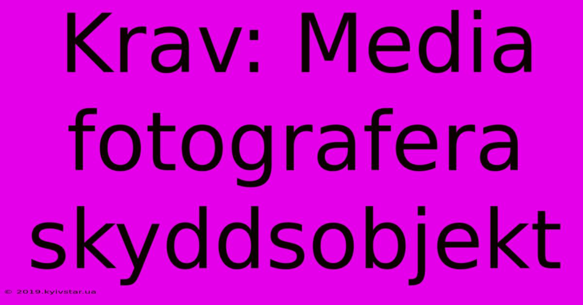 Krav: Media Fotografera Skyddsobjekt