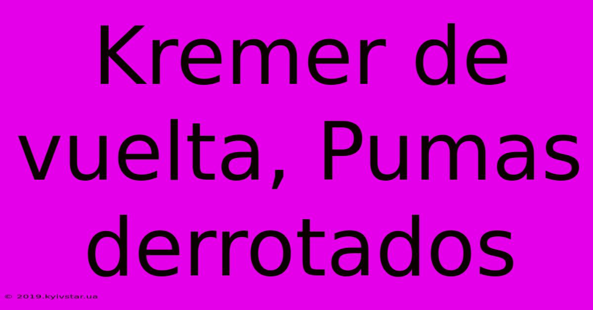 Kremer De Vuelta, Pumas Derrotados