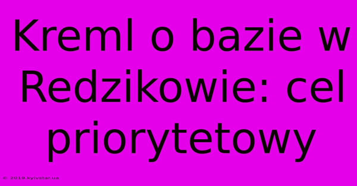 Kreml O Bazie W Redzikowie: Cel Priorytetowy