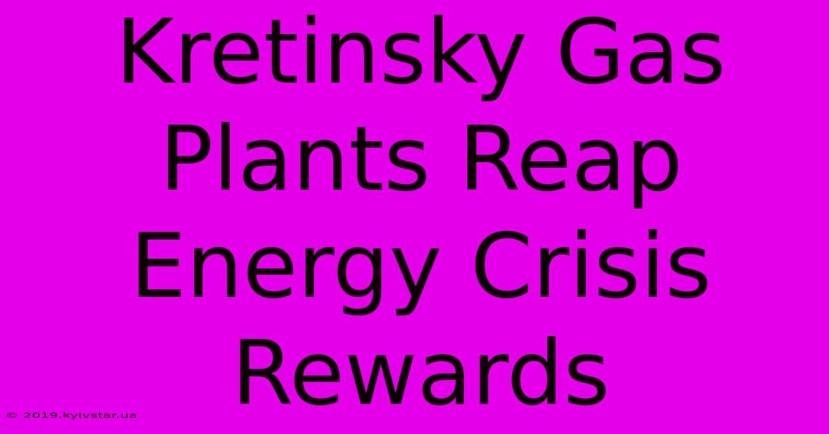 Kretinsky Gas Plants Reap Energy Crisis Rewards