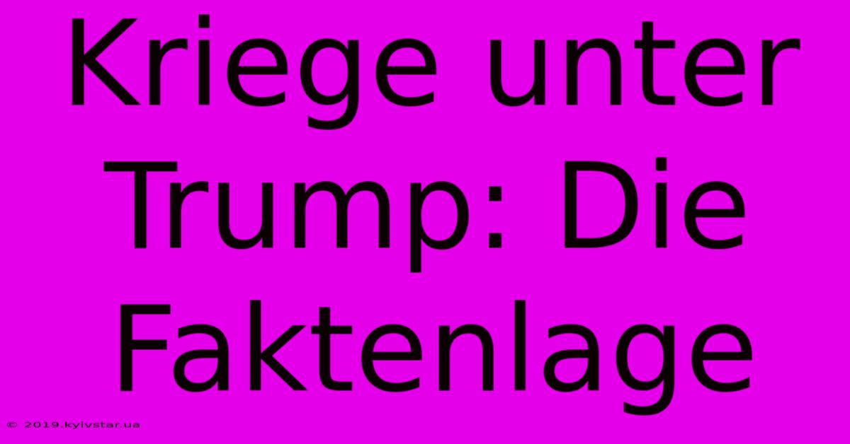 Kriege Unter Trump: Die Faktenlage 