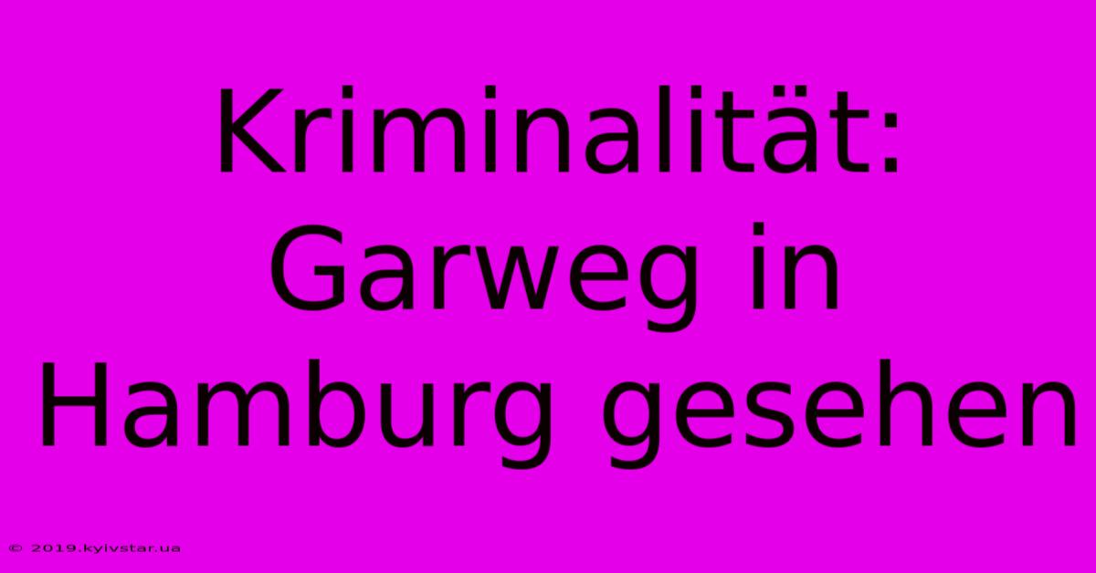 Kriminalität: Garweg In Hamburg Gesehen